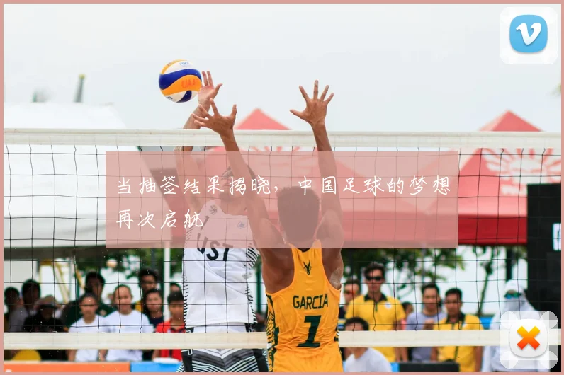 当抽签结果揭晓，中国足球的梦想再次启航