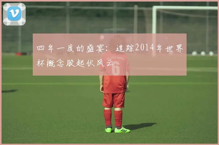 四年一度的盛宴:追踪2014年世界杯概念股起伏风云