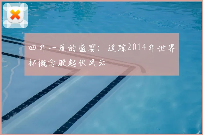 四年一度的盛宴:追踪2014年世界杯概念股起伏风云