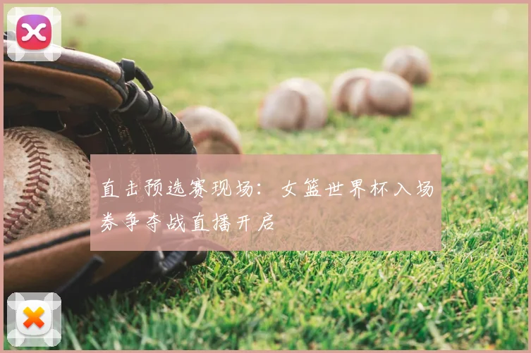 直击预选赛现场:女篮世界杯入场券争夺战直播开启