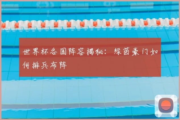 世界杯各国阵容揭秘:绿茵豪门如何排兵布阵