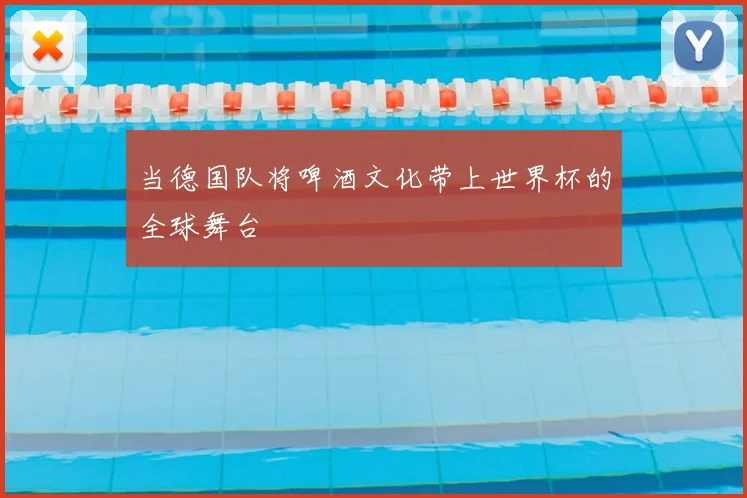当德国队将啤酒文化带上世界杯的全球舞台